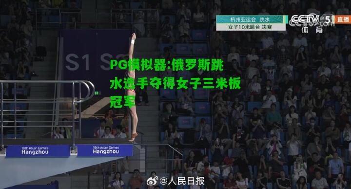 PG模拟器:俄罗斯跳水选手夺得女子三米板冠军