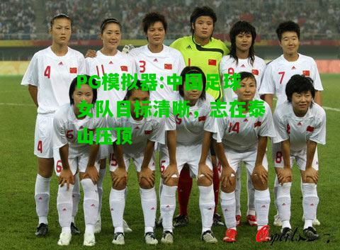 中国足球女队目标清晰，志在泰山压顶