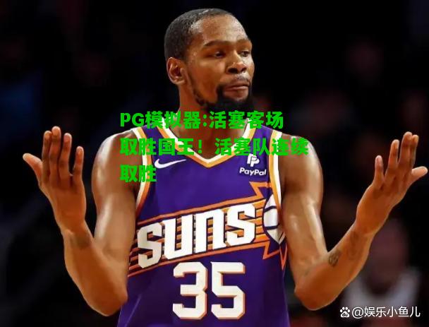 PG模拟器:活塞客场取胜国王！活塞队连续取胜