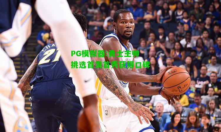 PG模拟器:勇士主帅挑选首发首秀获得口碑