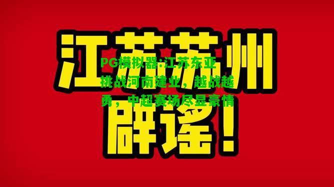 江苏东亚挑战河南建业，越战越勇，中超赛场尽显豪情