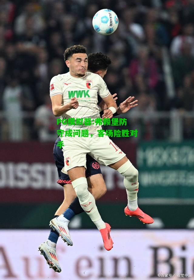 弗赖堡防守成问题，客场险胜对手