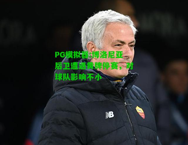 博洛尼亚后卫遭遇黄牌停赛，对球队影响不小