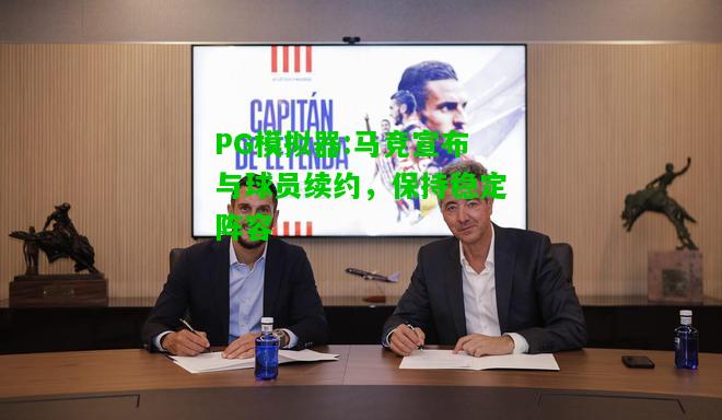 PG模拟器:马竞宣布与球员续约，保持稳定阵容