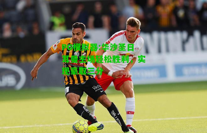 PG模拟器:华沙圣日耳曼主场轻松胜利，实现豪取三分
