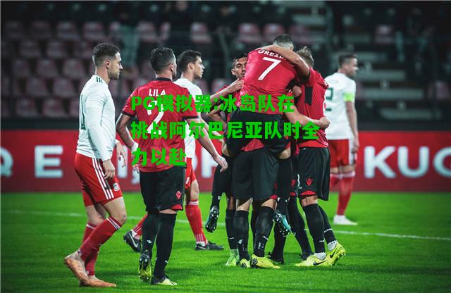 冰岛队在挑战阿尔巴尼亚队时全力以赴